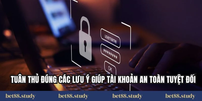 Tuân thủ đúng các lưu ý giúp tài khoản an toàn tuyệt đối